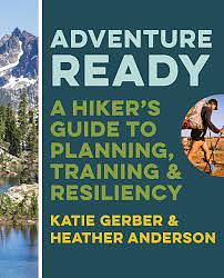 Adventure Ready: A Hiker's Guide to Planning, Training & Resiliency by Katie Gerber