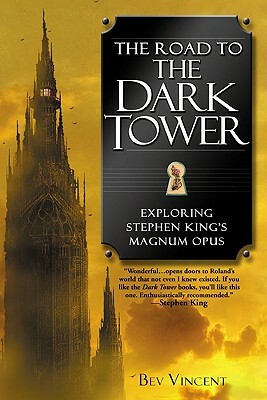 The Road to the Dark Tower: Exploring Stephen King's Magnum Opus by Bev Vincent