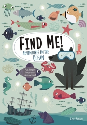 Find Me! Adventures in the Ocean: Play Along to Sharpen Your Vision and Mind by Agnese Baruzzi