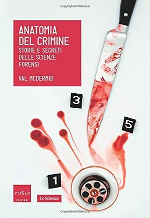 Anatomia del crimine. Storie e segreti delle scienze forensi by Val McDermid