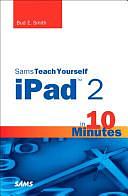 Sams Teach Yourself IPad 2 in 10 Minutes by Bud E. Smith