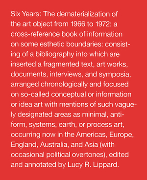 Six Years: The Dematerialization of the Art Object from 1966 to 1972 by Lucy R. Lippard