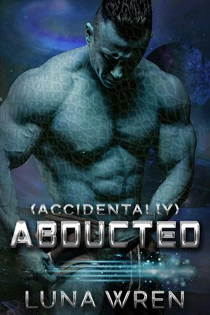 Accidentally Abducted: A Steamy Alien Abduction Romance by Luna Wren