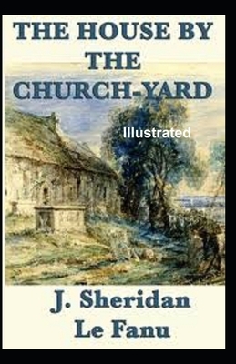 The House by the Churchyard Illustrated by J. Sheridan Le Fanu