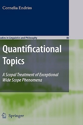 Quantificational Topics: A Scopal Treatment of Exceptional Wide Scope Phenomena by Cornelia Ebert