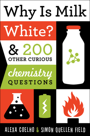 Why Is Milk White?: 200 Other Curious Chemistry Questions by Simon Quellen Field, Alexa Coelho