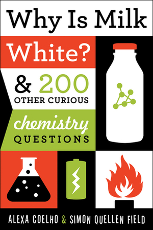 Why Is Milk White?: 200 Other Curious Chemistry Questions by Alexa Coelho, Simon Quellen Field