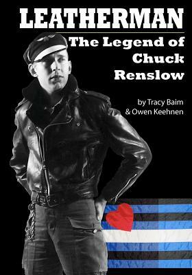 Leatherman: The Legend of Chuck Renslow by Tracy Baim, Owen Keehnen
