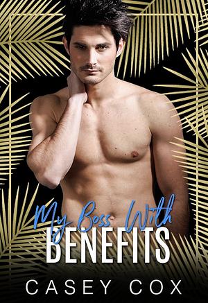 My Boss With Benefits by Casey Cox, Casey Cox