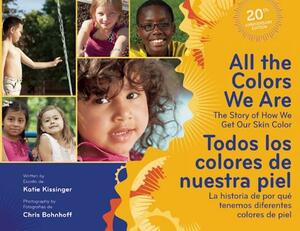 All the Colors We Are/Todos Los Colores de Nuestra Piel: The Story of How We Get Our Skin Color/La Historia de Por Qué Tenemos Diferentes Colores de P by Katie Kissinger
