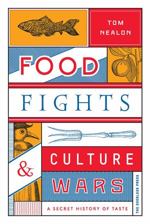 Food Fights & Culture Wars: A Secret History of Taste by Tom Nealon