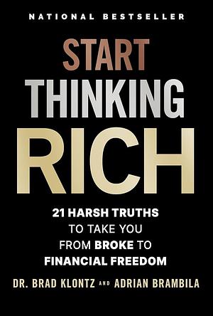 Start Thinking Rich: 21 Harsh Truths to Take You from Broke to Financial Freedom by Brad Klontz, Adrian Brambila