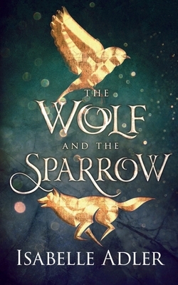 The Wolf and the Sparrow by Isabelle Adler