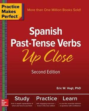 Practice Makes Perfect: Spanish Past-Tense Verbs Up Close, Second Edition by Eric Vogt