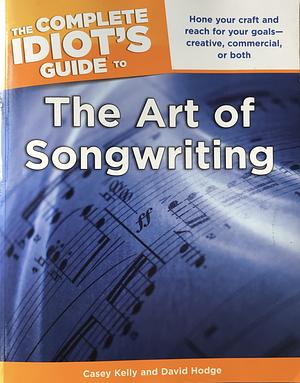 The Complete Idiot's Guide to the Art of Songwriting by David Hodge