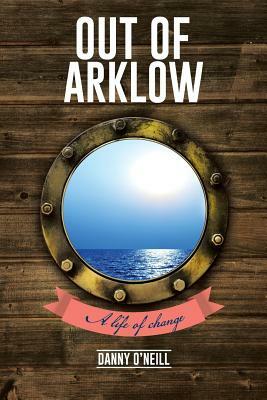 Out of Arklow: A Life of Change by Danny O'Neill