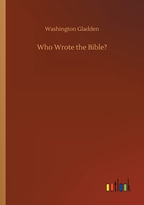 Who Wrote the Bible? by Washington Gladden