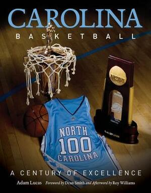 Carolina Basketball: A Century of Excellence by Adam Lucas