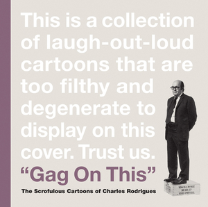 Gag on This: The Scrofulous Cartoons of Charles Rodrigues by Charles Rodrigues