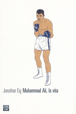 Muhammad Ali, la vita by Jonathan Eig