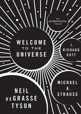 Welcome to the Universe: An Astrophysical Tour by Neil deGrasse Tyson, Michael A. Strauss, J. Richard Gott III