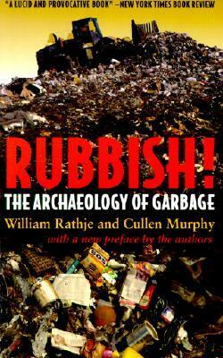 Rubbish!: The Archaeology of Garbage by Cullen Murphy, William L. Rathje