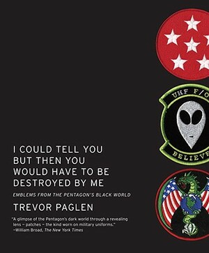 I Could Tell You But Then You Would Have to Be Destroyed by Me: Emblems from the Pentagon's Black World by Trevor Paglen