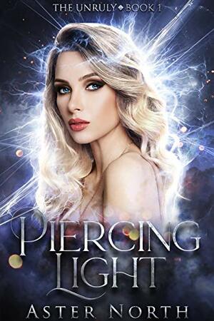 Piercing Light (The Unruly #1) by Aster North