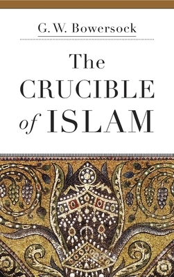 The Crucible of Islam by G. W. Bowersock