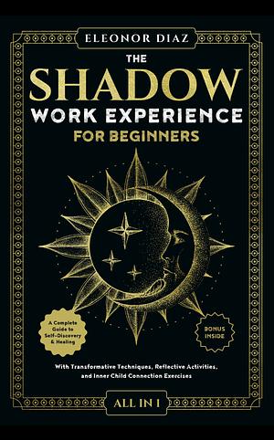 The Shadow Work Experience for Beginners by Eleanor Diaz