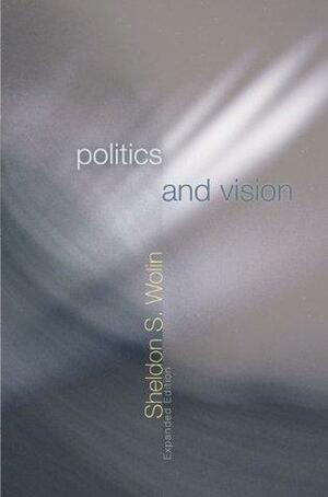 Politics and Vision: Continuity and Innovation in Western Political Thought by Sheldon S. Wolin