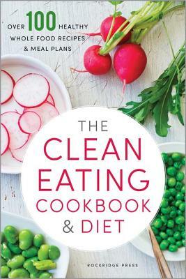 Clean Eating Cookbook & Diet: Over 100 Healthy Whole Food Recipes & Meal Plans by Rockridge Press