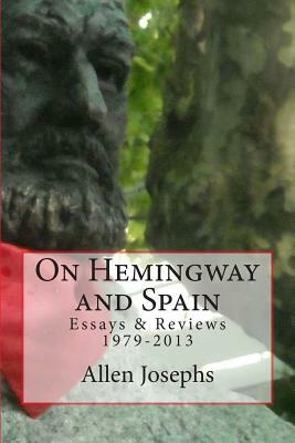 On Hemingway and Spain: Essays & Reviews 1979-2013 by Allen Josephs