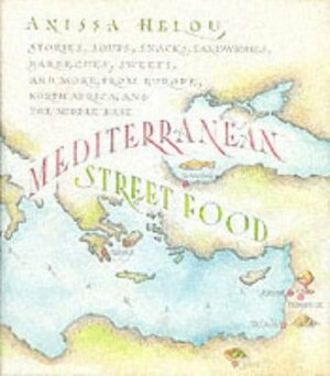 Mediterranean Street Food: Stories, Soups, Snacks, Sandwiches, Barbecues, Sweets, and More, from Europe, North Africa, and the Middle East by Anissa Helou