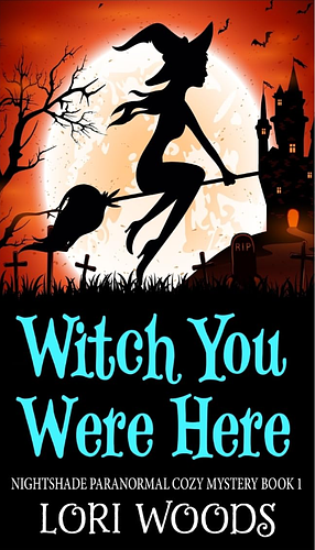 Witch You Were Here by Lori Woods