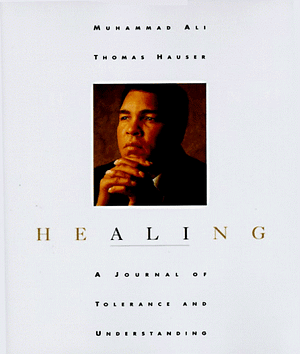 Healing: A Journey of Tolerance and Understanding by Thomas Hauser, Richard Dominick, Muhammad Ali