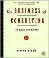 The Business of Consulting: The Basics and Beyond With * by Elaine Biech