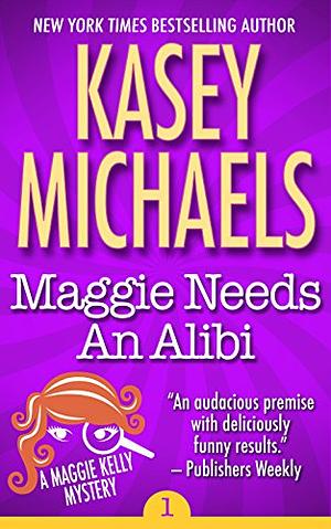 Maggie Needs An Alibi by Kasey Michaels