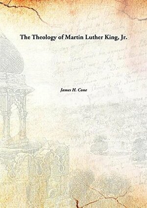 The Theology of Martin Luther King, Jr. by James H. Cone