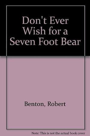 Don't Ever Wish for a 7-foot Bear by Robert Benton