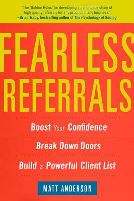 Fearless Referrals: Boost Your Confidence, Break Down Doors, and Build a Powerful Client List by Matt Anderson
