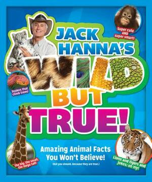 Jack Hanna's Wild But True: Amazing Animal Facts You Won't Believe! by Jack Hanna
