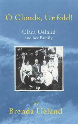 O Clouds, Unfold: Clara Ueland and Her Family by Brenda Ueland