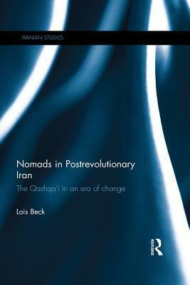 Nomads in Postrevolutionary Iran: The Qashqa'i in an Era of Change by Lois Beck