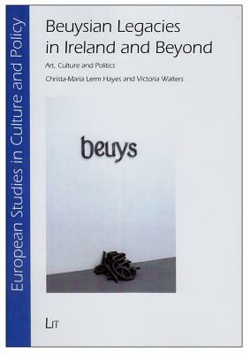 Beuysian Legacies in Ireland and Beyond: Art, Culture and Politics by Victoria Walters, Christa-Maria Lerm Hayes
