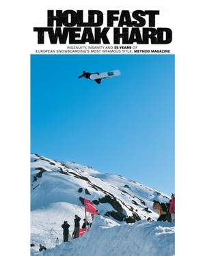 Hold Fast, Tweak Hard: Ingenuity, Insanity and 25 Years of European Snowboarding's Most Infamous Title, Method Magazine by Michael Goodwin