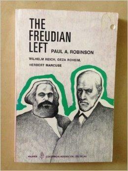 The Freudian Left: Wilhelm Reich, Geza Roheim, Herbert Marcuse by Paul A. Robinson