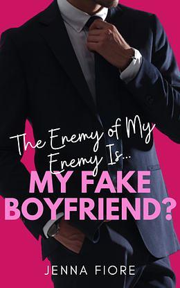 The Enemy of my Enemy Is... My Fake Boyfriend by Jenna Fiore