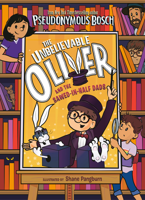 The Unbelievable Oliver and the Sawed-In-Half Dads by Pseudonymous Bosch, Shane Pangburn