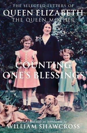 Counting One's Blessings: The Selected Letters of Queen Elizabeth the Queen Mother by Shawcross, William (2013) Paperback by William Shawcross, William Shawcross